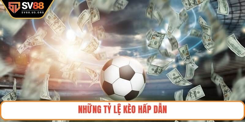 Những tỷ lệ kèo hấp dẫn