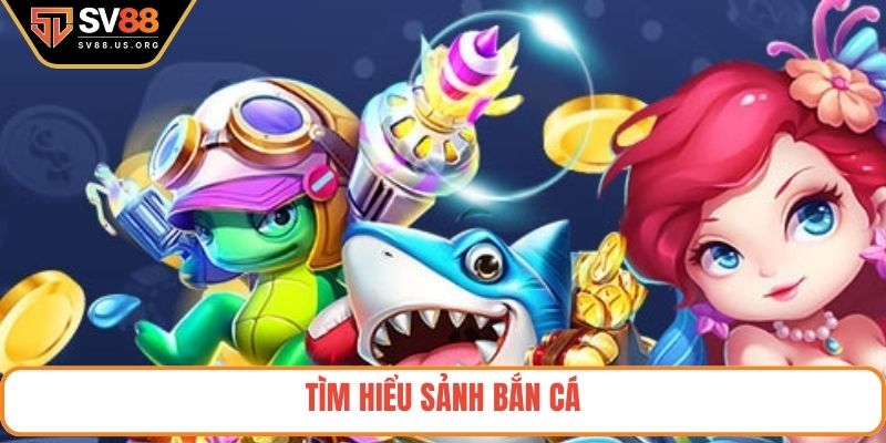 Tìm hiểu sảnh bắn cá
